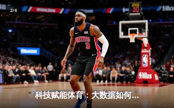 科技赋能体育：大数据如何重塑现代体育竞技与观赛体验 - 2