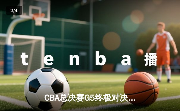 CBA总决赛G5终极对决：辽宁男篮加时险胜广东 夺队史第三冠 - 2
