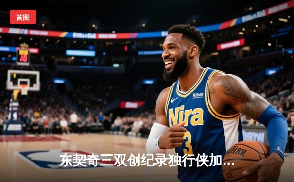 东契奇三双创纪录独行侠加时险胜雷霆，NBA季后赛次回合上演对攻盛宴