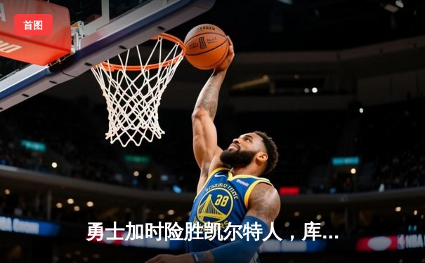 勇士加时险胜凯尔特人，库里狂砍43分率队夺赛点