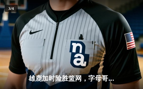 雄鹿加时险胜篮网，字母哥44分率队完成18分逆转 - 3